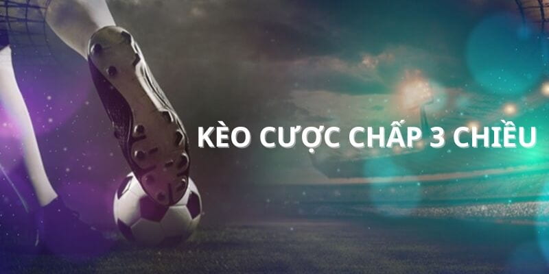 Những yếu tố cần lưu ý khi tham gia kèo cược chấp 3